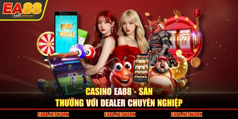 Casino EA88 - Săn thưởng với dealer chuyên nghiệp