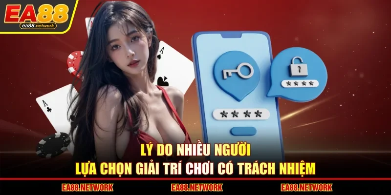 Lý do nhiều người lựa chọn giải trí chơi có trách nhiệm