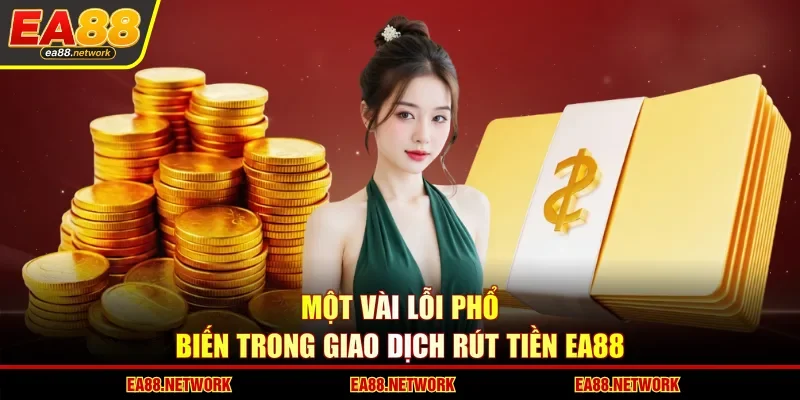 Một vài lỗi phổ biến trong giao dịch rút tiền EA88